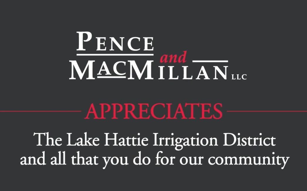 Pence and MacMillan appreciates The Lake Hattie Irrigation District and all that you do for our community.