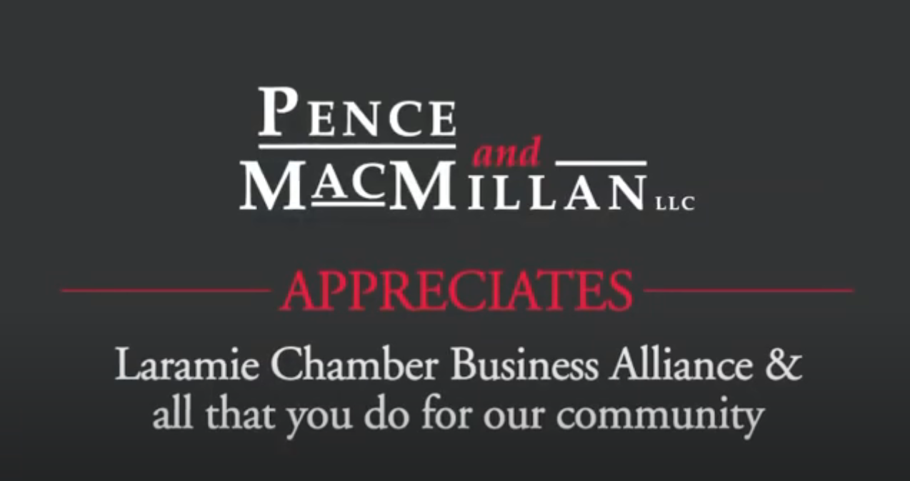 Pence and MacMillan appreciates Laramie Chamber Business Alliance and all that you do for our community.