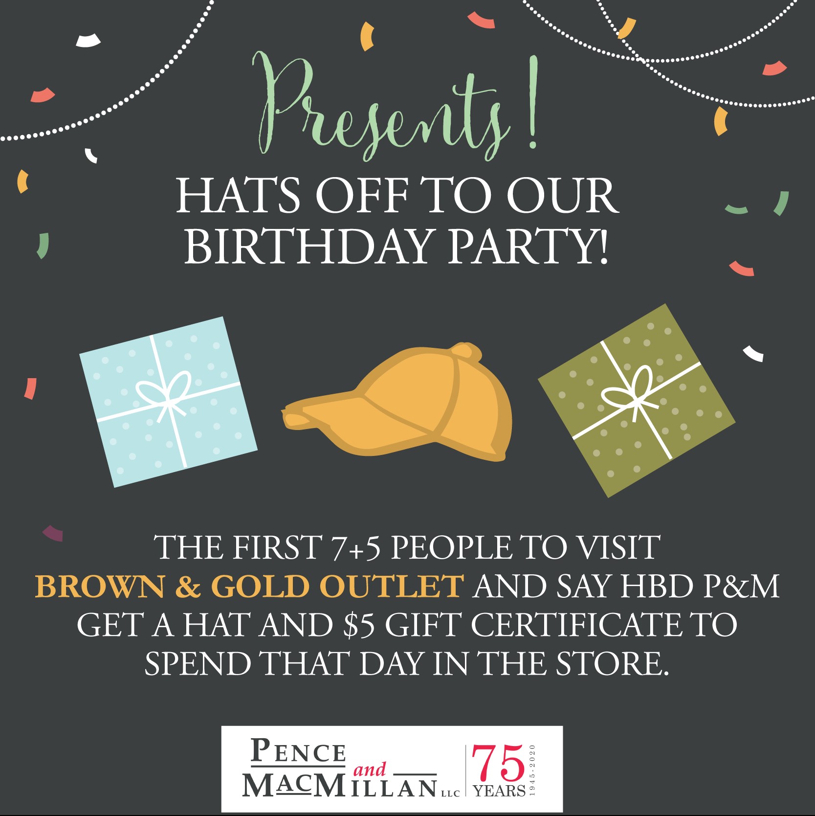 Presents! Hats off to our birthday party! The first 7+5 people to visit Brown & Gold Outlet and say HBD P&M get a hat and $5 gift certificate to spend that day in the store.
